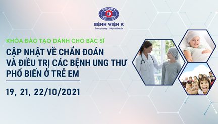 CẬP NHẬT VỀ CHẨN ĐOÁN VÀ ĐIỀU TRỊ CÁC BỆNH UNG THƯ PHỔ BIẾN Ở TRẺ EM