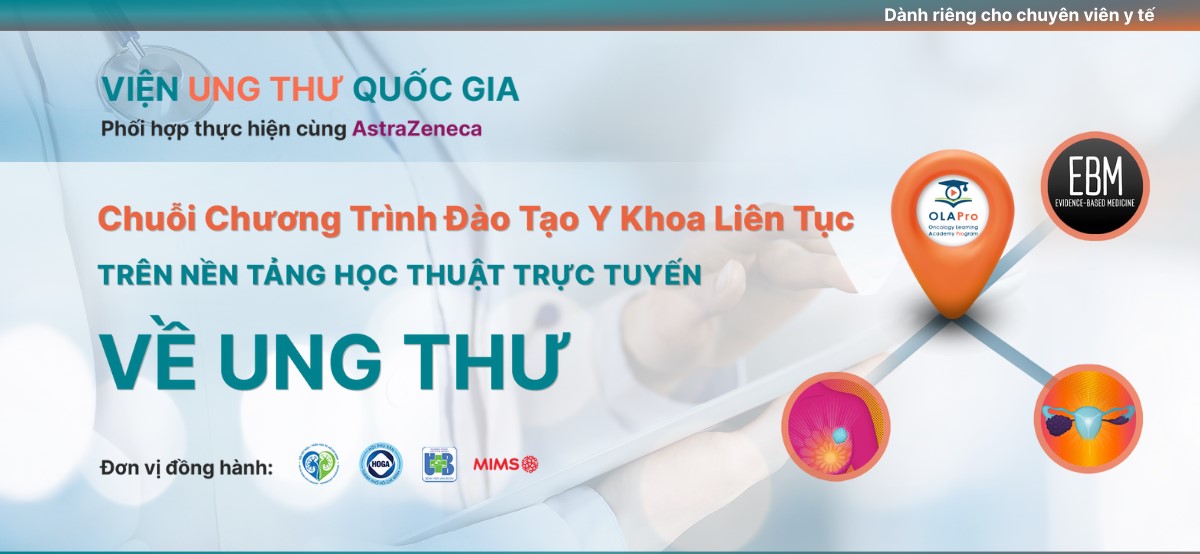 CHUỖI CHƯƠNG TRÌNH ĐÀO TẠO Y KHOA LIÊN TỤC TRÊN NỀN TẢNG HỌC THUẬT TRỰC TUYẾN VỀ UNG THƯ – TIẾP CẬN TOÀN DIỆN CÁC BỆNH LÝ UNG THƯ